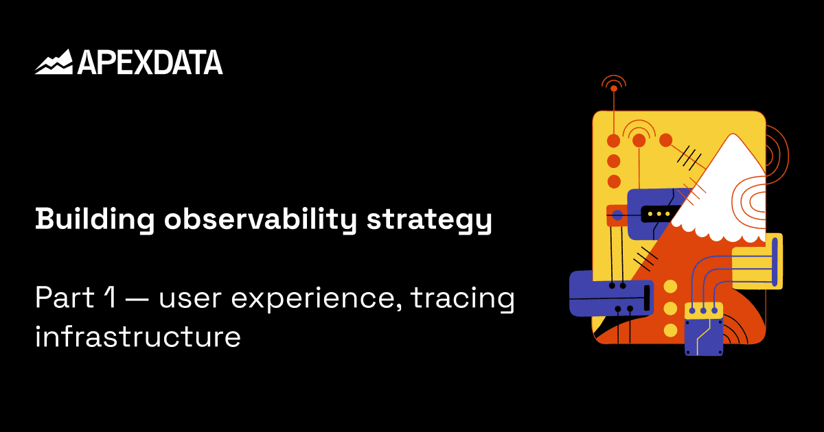 Building observability strategy — Part 1: user experience, tracing, infrastructure