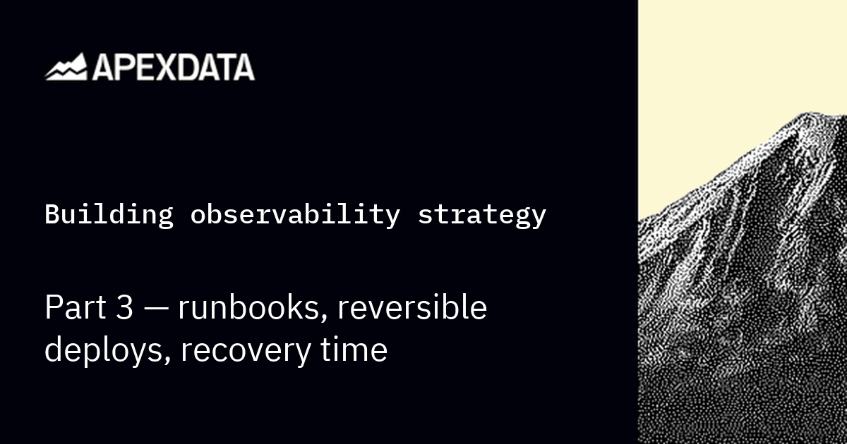 Building observability strategy — Part 3: runbooks, reversible deploys, recovery time