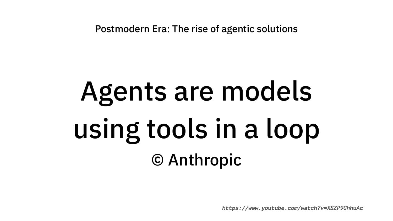 Postmodern Era: Agents are models using tools in a loop — © Anthropic