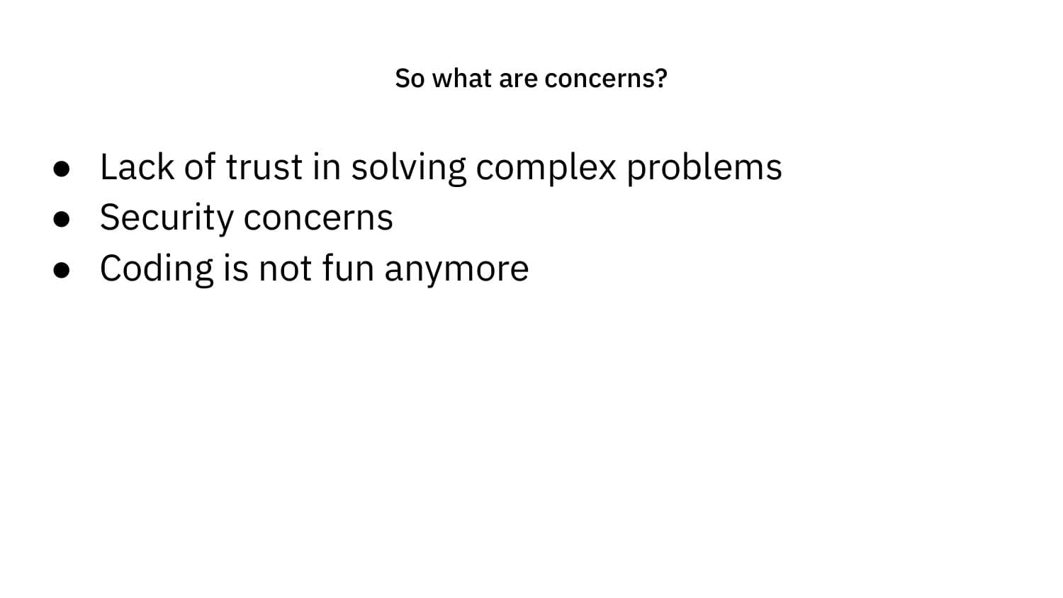 Three concerns: lack of trust, security concerns, coding is not fun anymore
