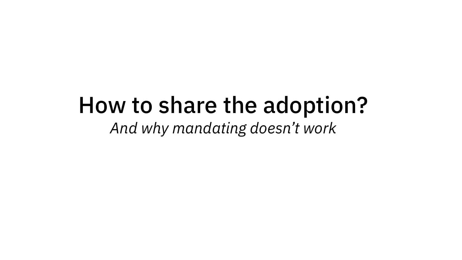 How to share the adoption — and why mandating doesn't work